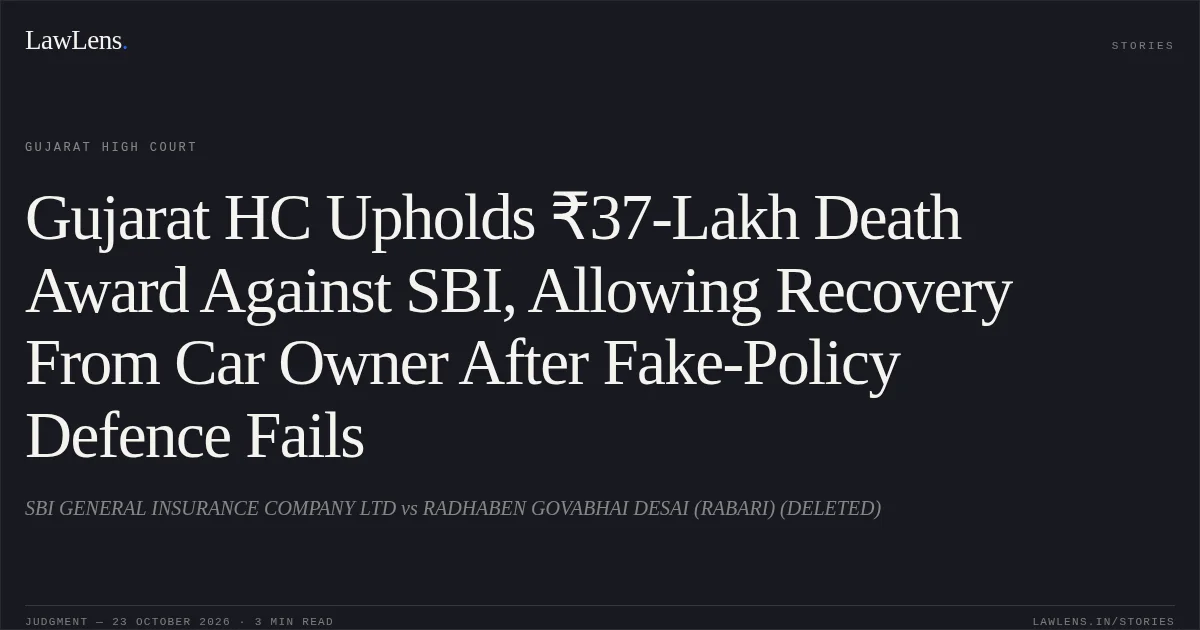 Gujarat HC Upholds ₹37-Lakh Death Award Against SBI, Allowing Recovery From Car Owner After Fake-Policy Defence Fails. SBI GENERAL INSURANCE COMPANY LTD vs RADHABEN GOVABHAI DESAI (RABARI) (DELETED). Gujarat High Court. LawLens
