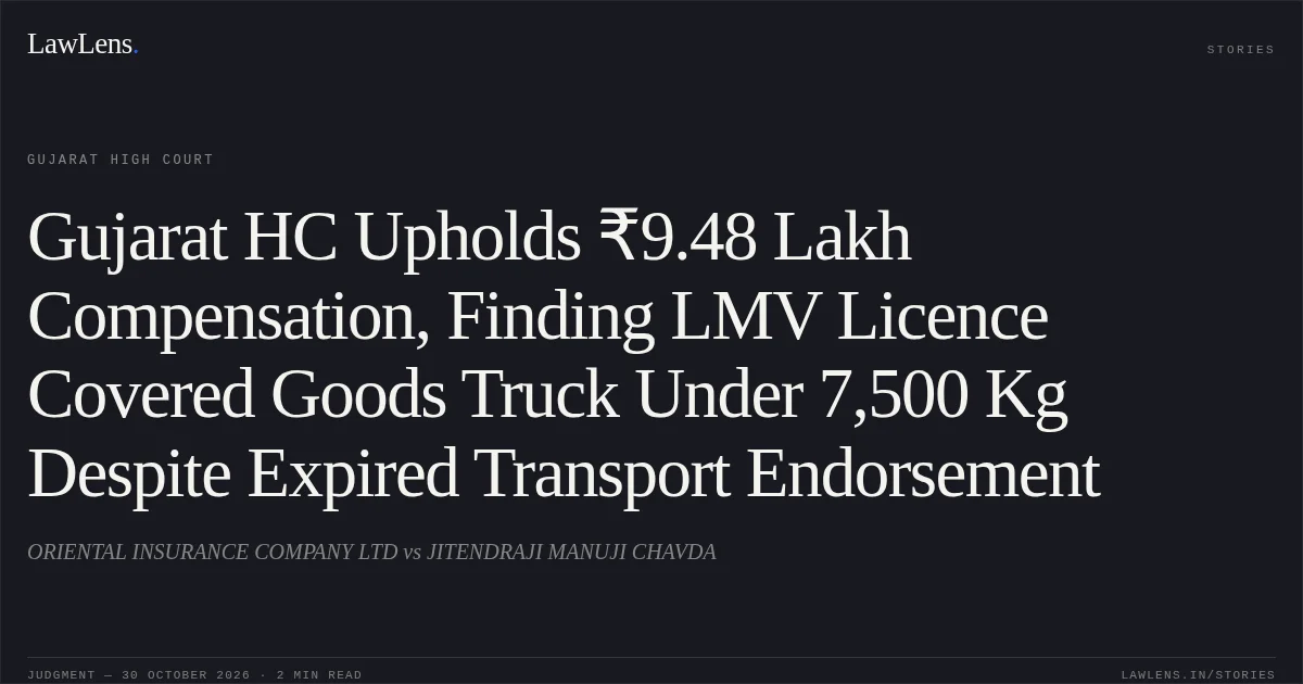 Gujarat HC Upholds ₹9.48 Lakh Compensation, Finding LMV Licence Covered Goods Truck Under 7,500 Kg Despite Expired Transport Endorsement. ORIENTAL INSURANCE COMPANY LTD vs JITENDRAJI MANUJI CHAVDA. Gujarat High Court. LawLens