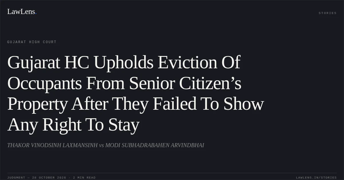 Gujarat HC Upholds Eviction Of Occupants From Senior Citizen’s Property After They Failed To Show Any Right To Stay. THAKOR VINODSINH LAXMANSINH vs MODI SUBHADRABAHEN ARVINDBHAI. Gujarat High Court. LawLens