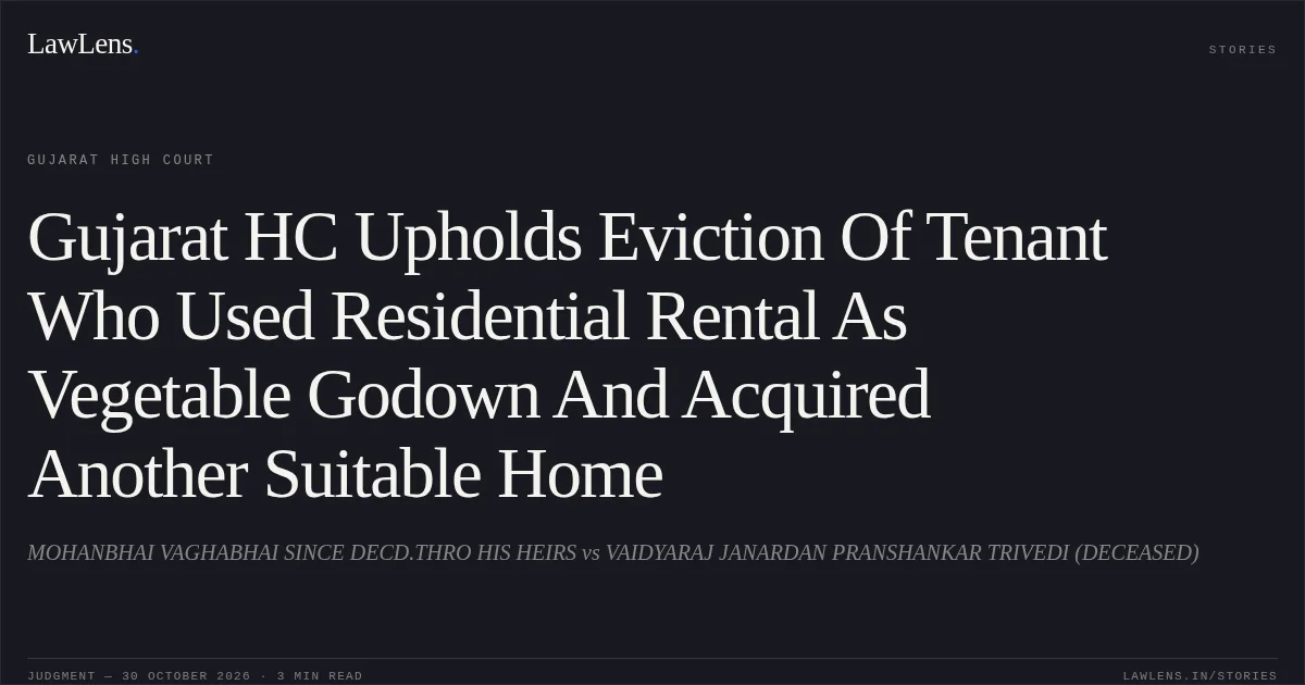 Gujarat HC Upholds Eviction Of Tenant Who Used Residential Rental As Vegetable Godown And Acquired Another Suitable Home. MOHANBHAI VAGHABHAI SINCE DECD.THRO HIS HEIRS vs VAIDYARAJ JANARDAN PRANSHANKAR TRIVEDI (DECEASED). Gujarat High Court. LawLens