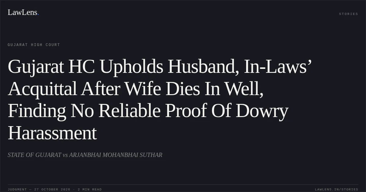 Gujarat HC Upholds Husband, In-Laws’ Acquittal After Wife Dies In Well, Finding No Reliable Proof Of Dowry Harassment. STATE OF GUJARAT vs ARJANBHAI MOHANBHAI SUTHAR. Gujarat High Court. LawLens