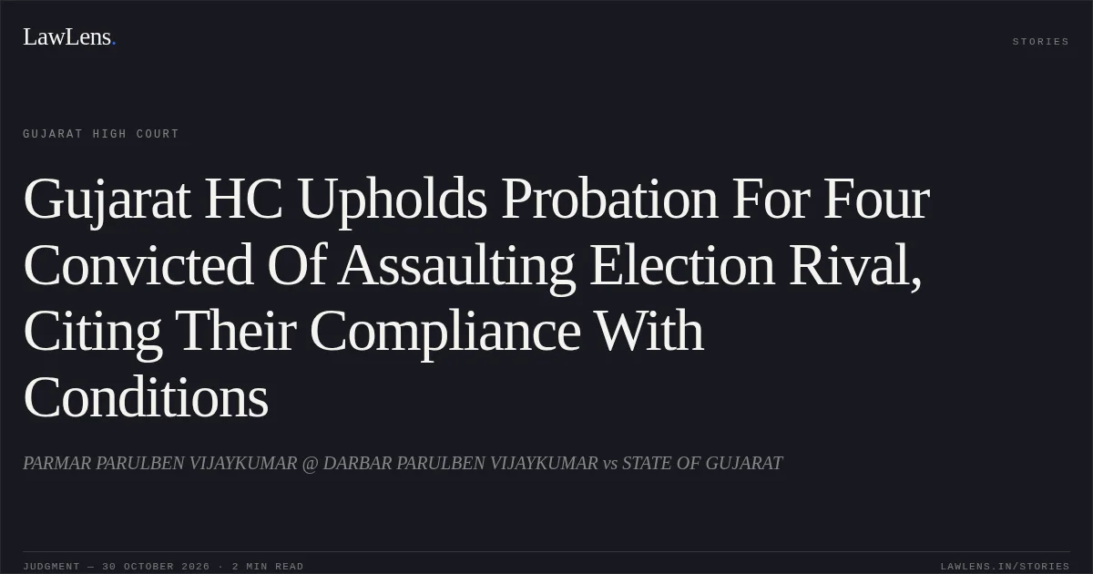 Gujarat HC Upholds Probation For Four Convicted Of Assaulting Election Rival, Citing Their Compliance With Conditions. PARMAR PARULBEN VIJAYKUMAR @ DARBAR PARULBEN VIJAYKUMAR vs STATE OF GUJARAT. Gujarat High Court. LawLens