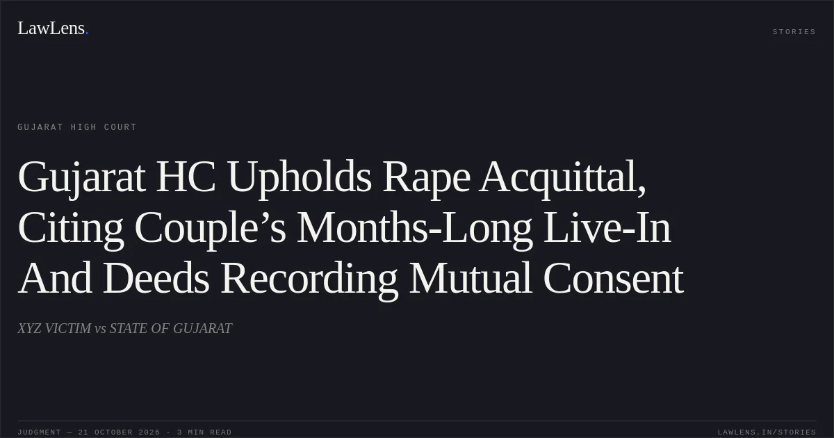 Gujarat HC Upholds Rape Acquittal, Citing Couple’s Months-Long Live-In And Deeds Recording Mutual Consent. XYZ VICTIM vs STATE OF GUJARAT. Gujarat High Court. LawLens