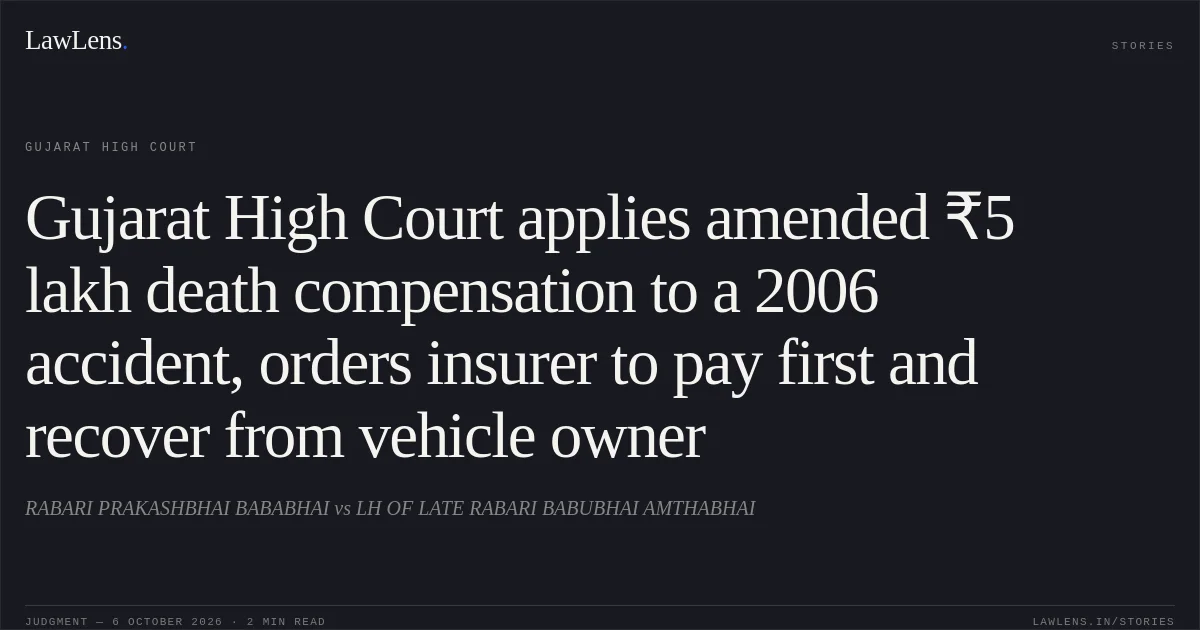 Gujarat High Court applies amended ₹5 lakh death compensation to a 2006 accident, orders insurer to pay first and recover from vehicle owner. RABARI PRAKASHBHAI BABABHAI vs LH OF LATE RABARI BABUBHAI AMTHABHAI. Gujarat High Court. LawLens
