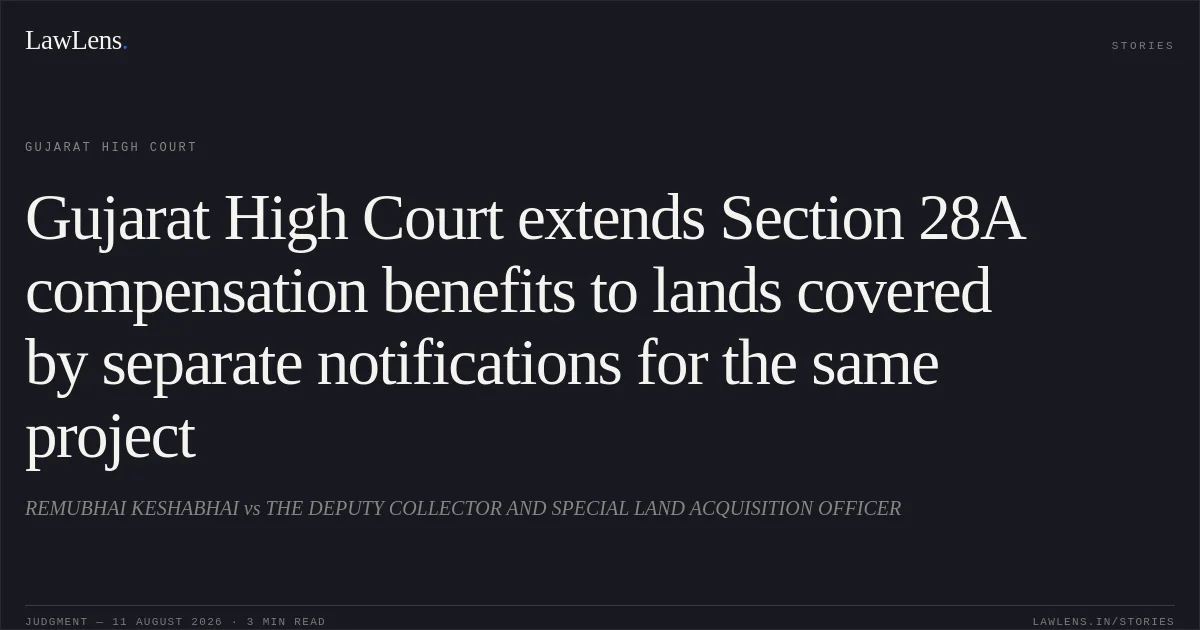 Gujarat High Court extends Section 28A compensation benefits to lands covered by separate notifications for the same project. REMUBHAI KESHABHAI vs THE DEPUTY COLLECTOR AND SPECIAL LAND ACQUISITION OFFICER. Gujarat High Court. LawLens
