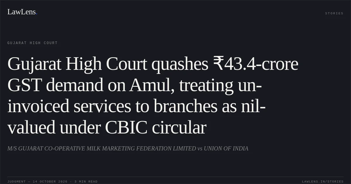 Gujarat High Court quashes ₹43.4-crore GST demand on Amul, treating un-invoiced services to branches as nil-valued under CBIC circular. M/S GUJARAT CO-OPERATIVE MILK MARKETING FEDERATION LIMITED vs UNION OF INDIA. Gujarat High Court. LawLens