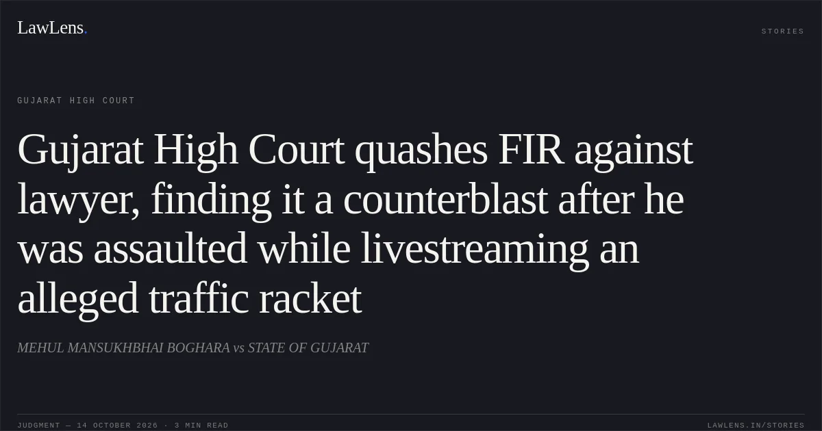 Gujarat High Court quashes FIR against lawyer, finding it a counterblast after he was assaulted while livestreaming an alleged traffic racket. MEHUL MANSUKHBHAI BOGHARA vs STATE OF GUJARAT. Gujarat High Court. LawLens