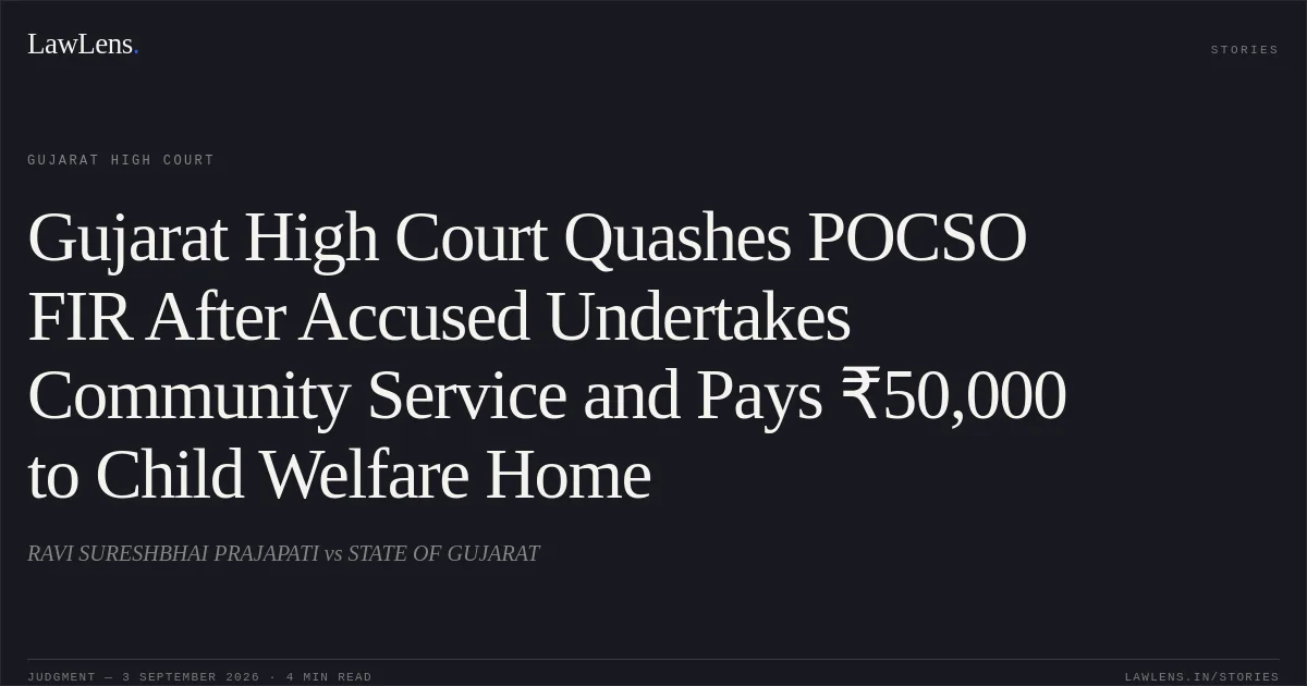 Gujarat High Court Quashes POCSO FIR After Accused Undertakes Community Service and Pays ₹50,000 to Child Welfare Home. RAVI SURESHBHAI PRAJAPATI vs STATE OF GUJARAT. Gujarat High Court. LawLens