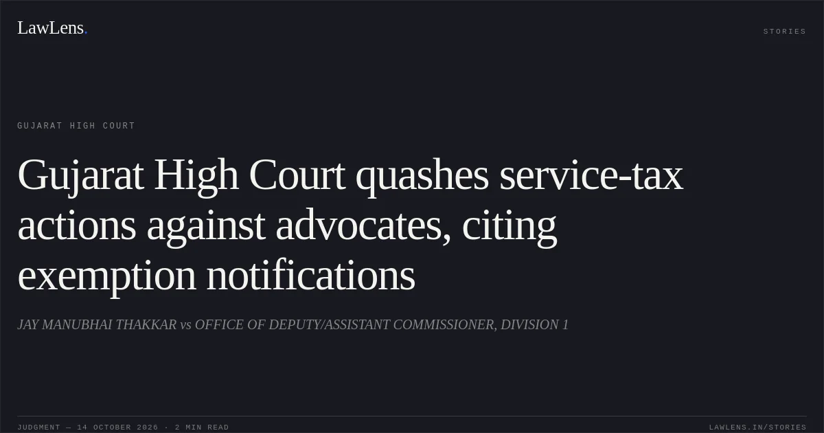 Gujarat High Court quashes service-tax actions against advocates, citing exemption notifications. JAY MANUBHAI THAKKAR vs OFFICE OF DEPUTY/ASSISTANT COMMISSIONER, DIVISION 1. Gujarat High Court. LawLens