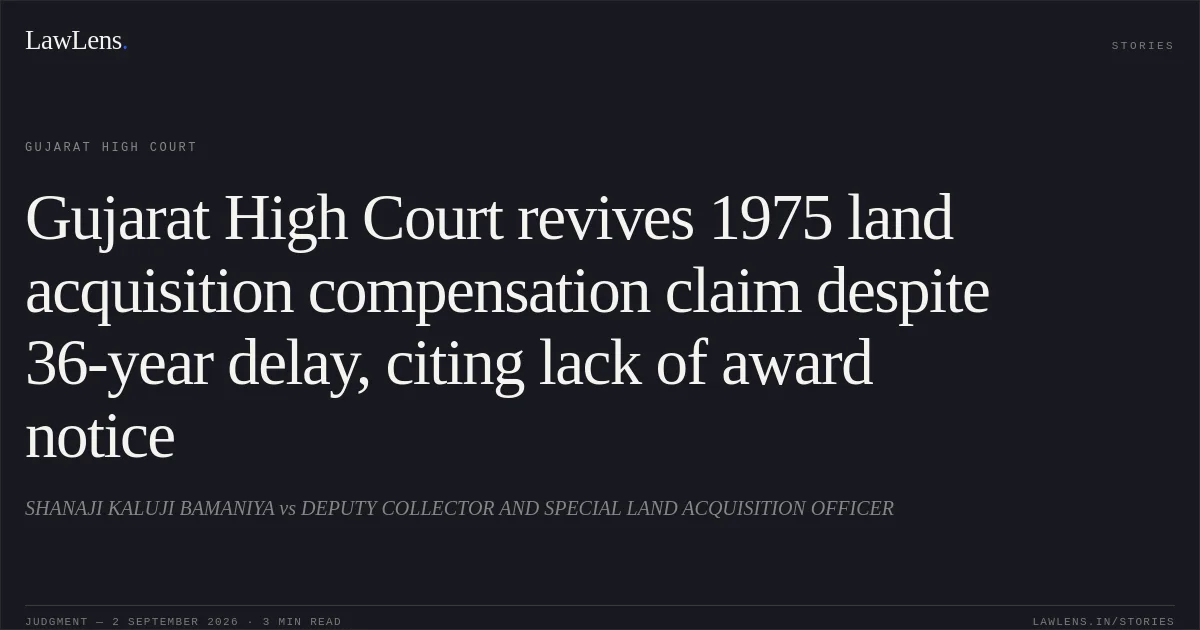 Gujarat High Court revives 1975 land acquisition compensation claim despite 36-year delay, citing lack of award notice. SHANAJI KALUJI BAMANIYA vs DEPUTY COLLECTOR AND SPECIAL LAND ACQUISITION OFFICER. Gujarat High Court. LawLens