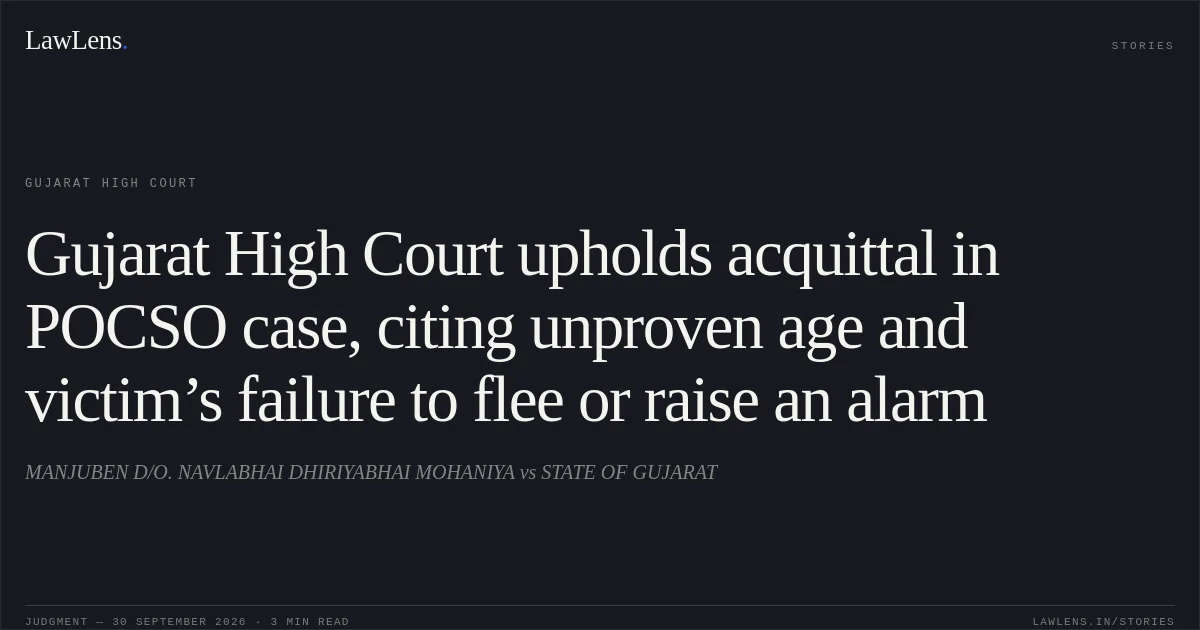 Gujarat High Court upholds acquittal in POCSO case, citing unproven age and victim’s failure to flee or raise an alarm. MANJUBEN D/O. NAVLABHAI DHIRIYABHAI MOHANIYA vs STATE OF GUJARAT. Gujarat High Court. LawLens