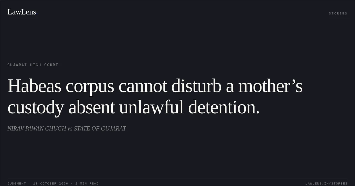 Habeas corpus cannot disturb a mother’s custody absent unlawful detention.. NIRAV PAWAN CHUGH vs STATE OF GUJARAT. Gujarat High Court. LawLens