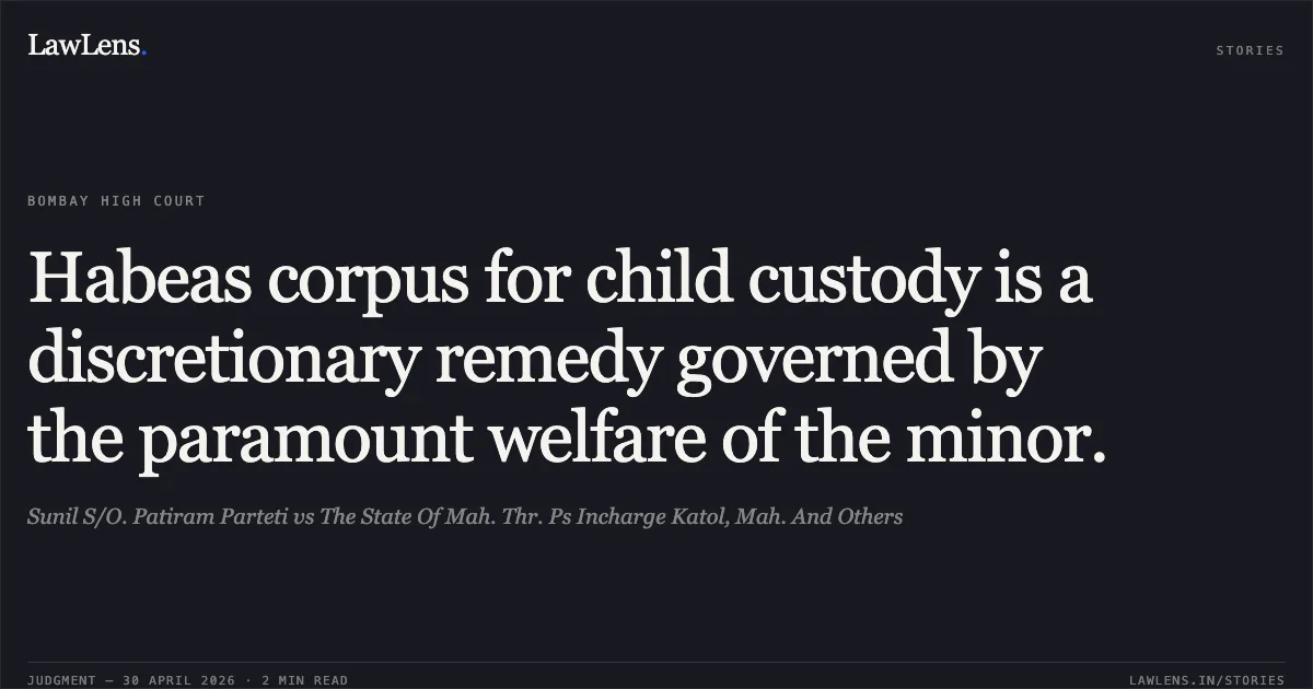 Habeas corpus for child custody is a discretionary remedy governed by the paramount welfare of the minor.. Sunil S/O. Patiram Parteti vs The State Of Mah. Thr. Ps Incharge Katol, Mah. And Others. Bombay High Court. LawLens