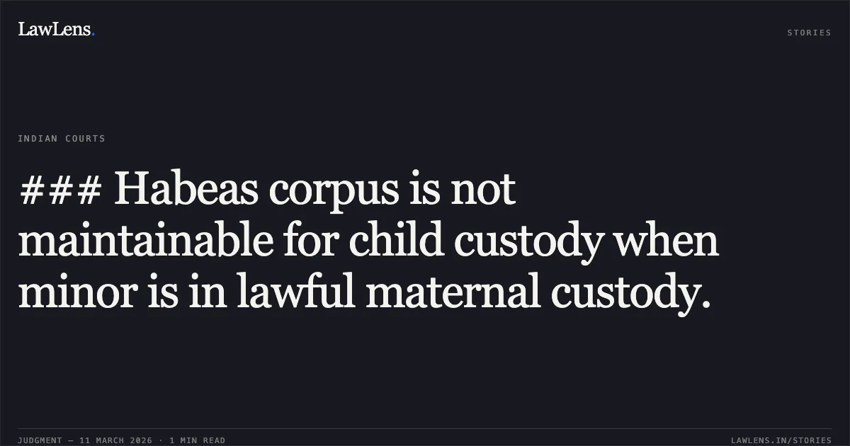 ### Habeas corpus is not maintainable for child custody when minor is in lawful maternal custody.. Varun Malhotra v. The State of NCT of Delhi and Ors. W.P.(CRL) 2808/2025. Delhi High Court. LawLens
