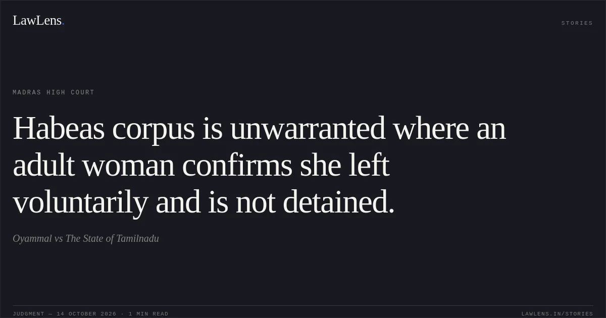 Habeas corpus is unwarranted where an adult woman confirms she left voluntarily and is not detained.. Oyammal vs The State of Tamilnadu. Madras High Court. LawLens