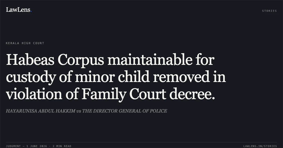 Habeas Corpus maintainable for custody of minor child removed in violation of Family Court decree.. HAYARUNISA ABDUL HAKKIM vs THE DIRECTOR GENERAL OF POLICE. Kerala High Court. LawLens
