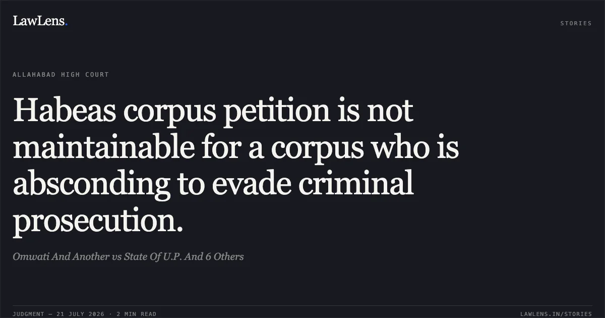 Habeas corpus petition is not maintainable for a corpus who is absconding to evade criminal prosecution.. Omwati And Another vs State Of U.P. And 6 Others. Allahabad High Court. LawLens
