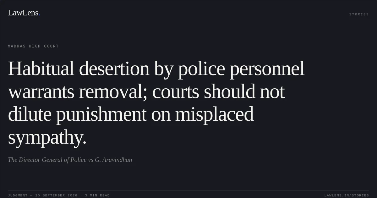 Habitual desertion by police personnel warrants removal; courts should not dilute punishment on misplaced sympathy.. The Director General of Police vs G. Aravindhan. Madras High Court. LawLens