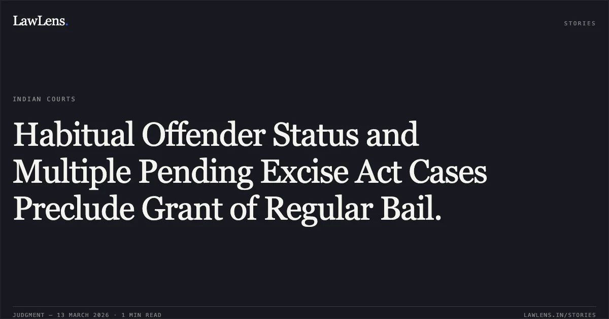 Habitual Offender Status and Multiple Pending Excise Act Cases Preclude Grant of Regular Bail.. Rambali Prasad v. State of Chhattisgarh [MCRC No. 2305 of 2026 (2026:CGHC:11705)]. Chhattisgarh High Court. LawLens