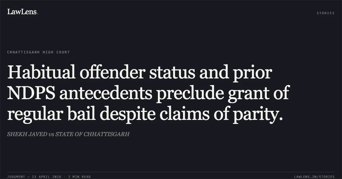 Habitual offender status and prior NDPS antecedents preclude grant of regular bail despite claims of parity.. SHEKH JAVED vs STATE OF CHHATTISGARH. Chhattisgarh High Court. LawLens