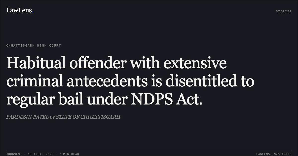 Habitual offender with extensive criminal antecedents is disentitled to regular bail under NDPS Act.. PARDESHI PATEL vs STATE OF CHHATTISGARH. Chhattisgarh High Court. LawLens