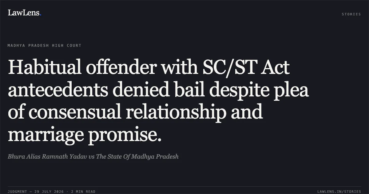 Habitual offender with SC/ST Act antecedents denied bail despite plea of consensual relationship and marriage promise.. Bhura Alias Ramnath Yadav vs The State Of Madhya Pradesh. Madhya Pradesh High Court. LawLens