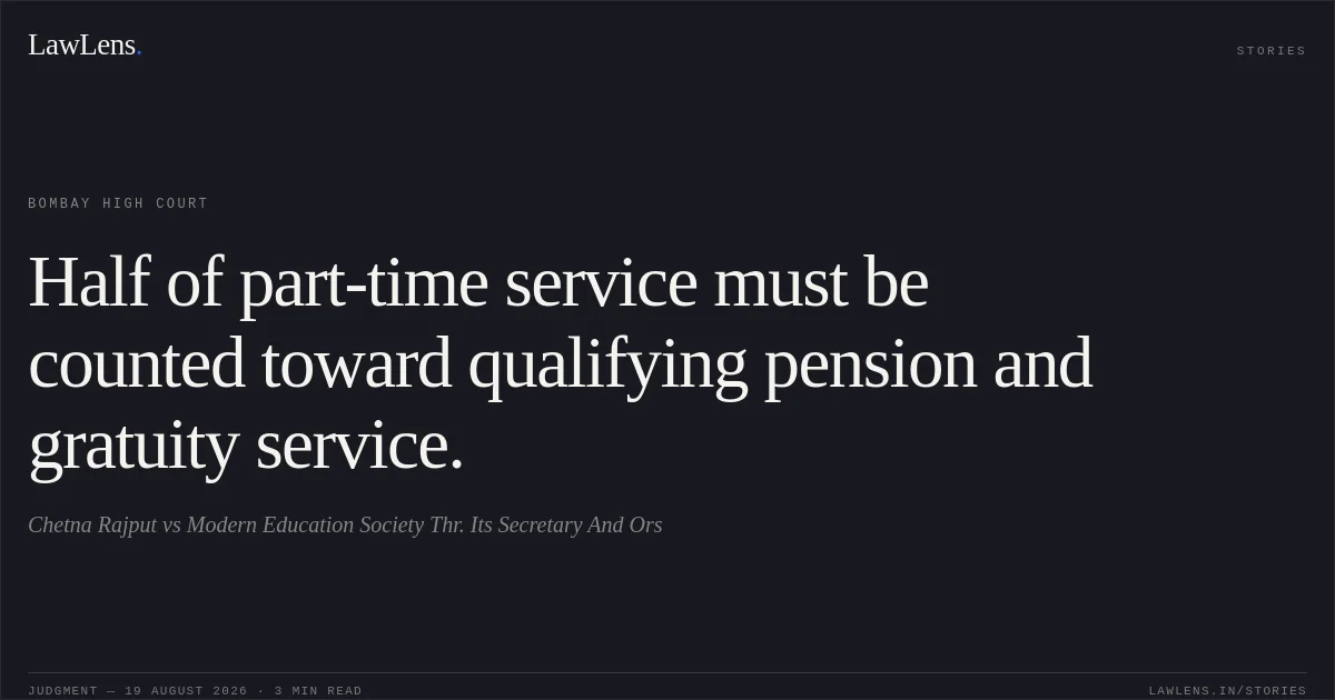 Half of part-time service must be counted toward qualifying pension and gratuity service.. Chetna Rajput vs Modern Education Society Thr. Its Secretary And Ors. Bombay High Court. LawLens