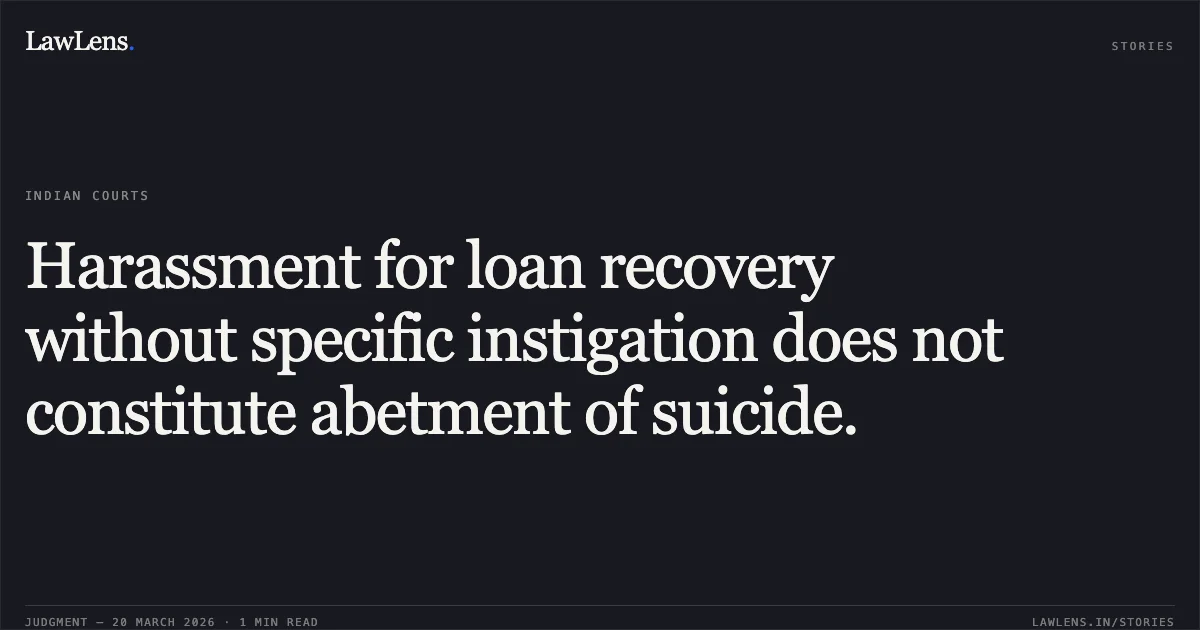 Harassment for loan recovery without specific instigation does not constitute abetment of suicide.. Ankit Gurjar vs The State Of Madhya Pradesh. Madhya Pradesh High Court. LawLens