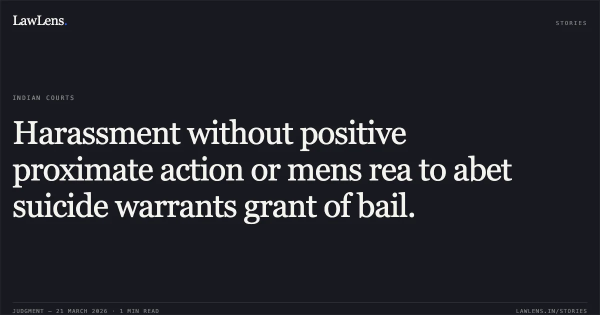 Harassment without positive proximate action or mens rea to abet suicide warrants grant of bail.. Arvind Singh Rathore vs The State Of Madhya Pradesh. Madhya Pradesh High Court. LawLens