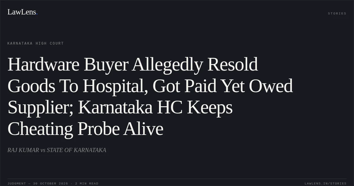 Hardware Buyer Allegedly Resold Goods To Hospital, Got Paid Yet Owed Supplier; Karnataka HC Keeps Cheating Probe Alive. RAJ KUMAR vs STATE OF KARNATAKA. Karnataka High Court. LawLens