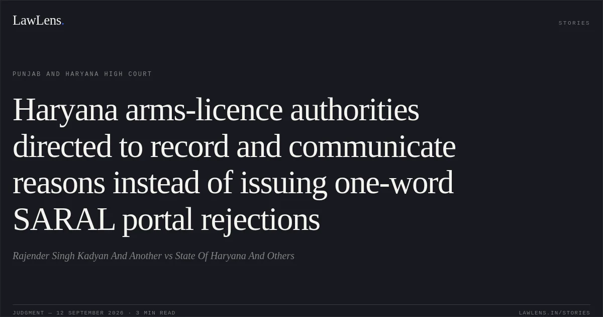 Haryana arms-licence authorities directed to record and communicate reasons instead of issuing one-word SARAL portal rejections. Rajender Singh Kadyan And Another vs State Of Haryana And Others. Punjab and Haryana High Court. LawLens