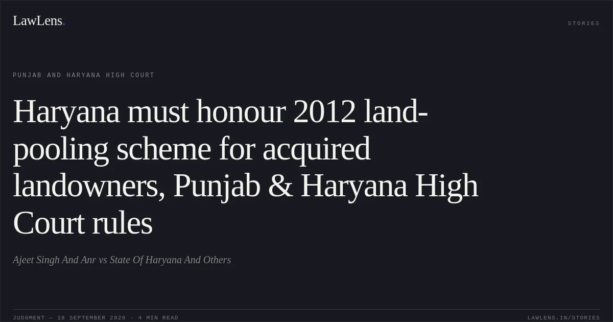 Haryana must honour 2012 land-pooling scheme for acquired landowners, Punjab & Haryana High Court rules. Ajeet Singh And Anr vs State Of Haryana And Others. Punjab and Haryana High Court. LawLens
