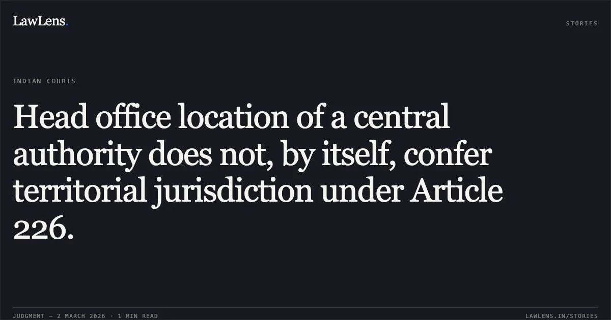 Head office location of a central authority does not, by itself, confer territorial jurisdiction under Article 226.. Mohiddin Lanka Foodstuff Trading LLC v. Union of India and Ors. [W.P.(C) 6444/2025]. Delhi High Court. LawLens