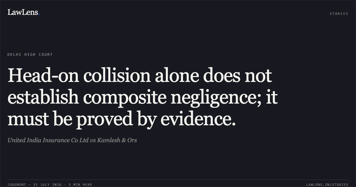 Head-on collision alone does not establish composite negligence; it must be proved by evidence.. United India Insurance Co Ltd vs Kamlesh & Ors. Delhi High Court. LawLens