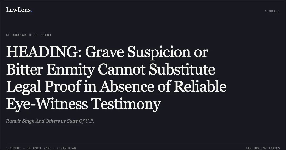 HEADING: Grave Suspicion or Bitter Enmity Cannot Substitute Legal Proof in Absence of Reliable Eye-Witness Testimony. Ranvir Singh And Others vs State Of U.P.. Allahabad High Court. LawLens