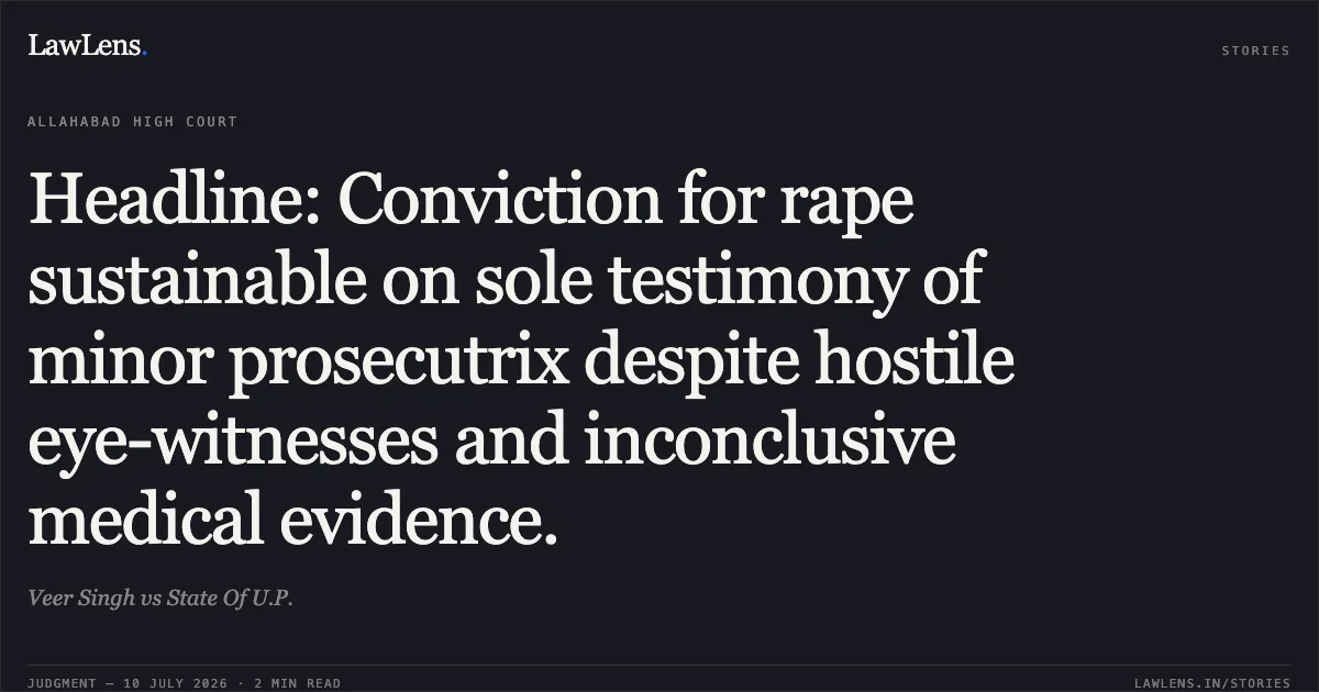 Headline: Conviction for rape sustainable on sole testimony of minor prosecutrix despite hostile eye-witnesses and inconclusive medical evidence.. Veer Singh vs State Of U.P.. Allahabad High Court. LawLens
