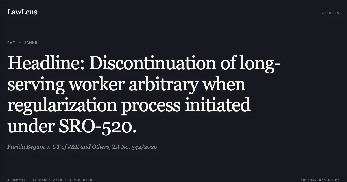 Headline: Discontinuation of long-serving worker arbitrary when regularization process initiated under SRO-520.. Farida Begum v. UT of J&K and Others, TA No. 342/2020. Central Administrative Tribunal. LawLens