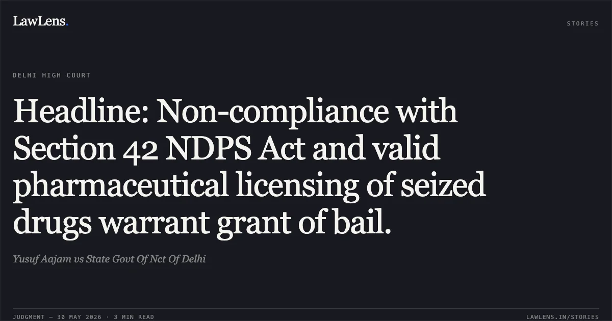 Headline: Non-compliance with Section 42 NDPS Act and valid pharmaceutical licensing of seized drugs warrant grant of bail.. Yusuf Aajam vs State Govt Of Nct Of Delhi. Delhi High Court. LawLens