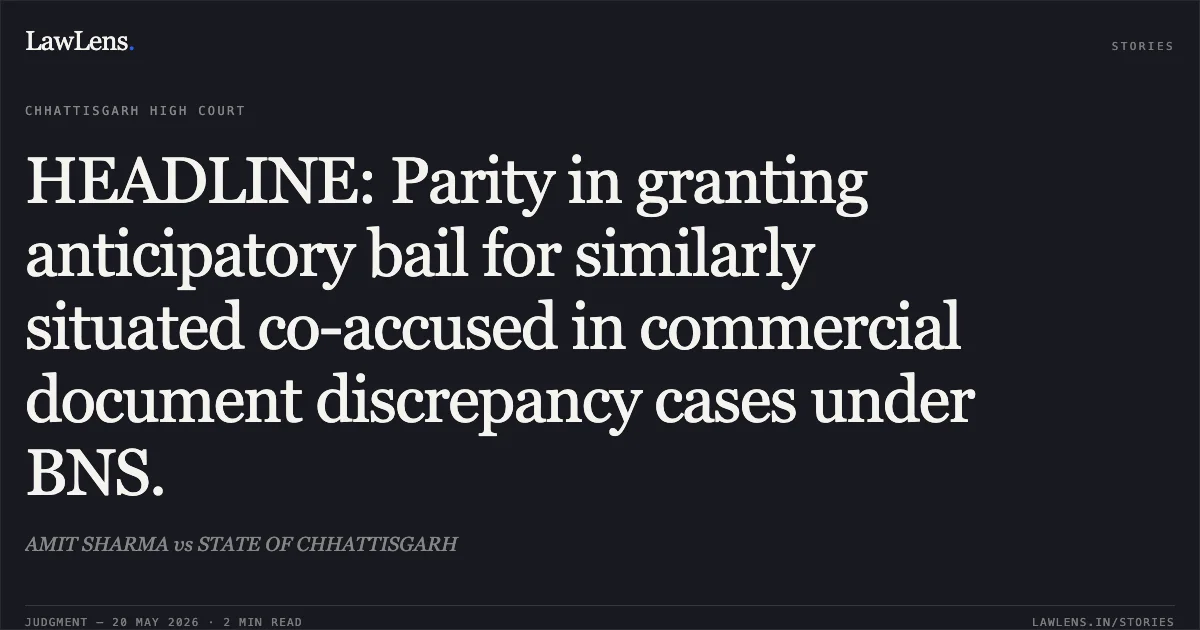 HEADLINE: Parity in granting anticipatory bail for similarly situated co-accused in commercial document discrepancy cases under BNS.. AMIT SHARMA vs STATE OF CHHATTISGARH. Chhattisgarh High Court. LawLens