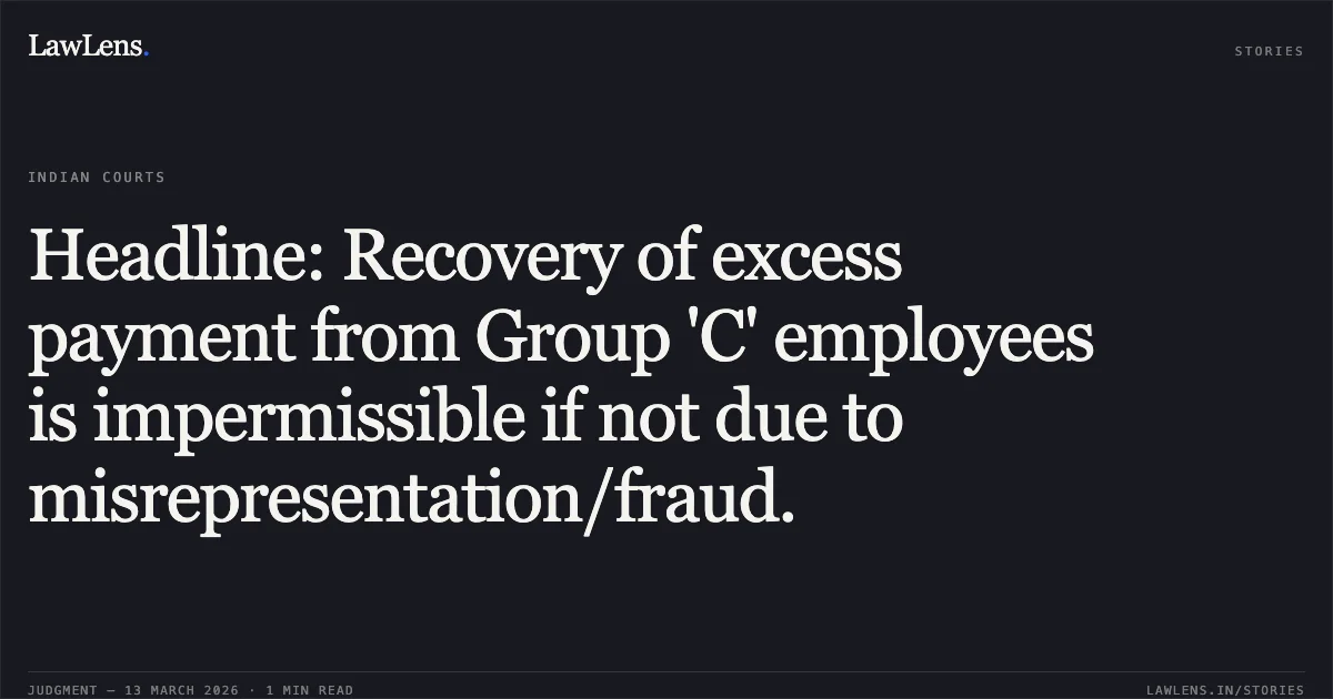 Headline: Recovery of excess payment from Group 'C' employees is impermissible if not due to misrepresentation/fraud.. C. Perumal vs. Union of India and others O.A. No. 170/00247/2025/CAT/Bangalore. Central Administrative Tribunal. LawLens