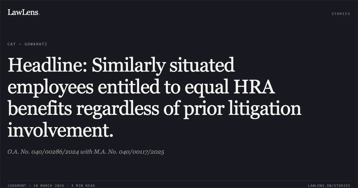 Headline: Similarly situated employees entitled to equal HRA benefits regardless of prior litigation involvement.. O.A. No. 040/00286/2024 with M.A. No. 040/00117/2025. Central Administrative Tribunal. LawLens