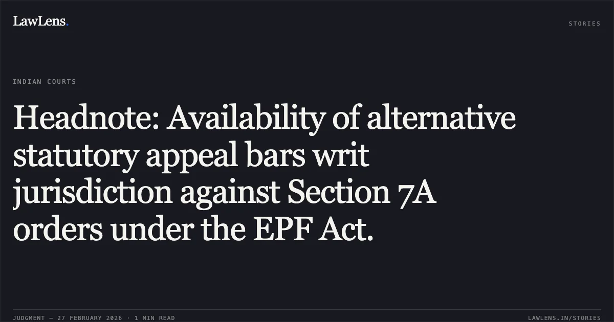 Headnote: Availability of alternative statutory appeal bars writ jurisdiction against Section 7A orders under the EPF Act.. M/S Fortune Services Through Partner Bhupendra Rana v. The Central Board of Trustees, Employees Provident Fund Organisation & Anr. [R/Special Civil Application No. 2670 of 2026]. Gujarat High Court. LawLens