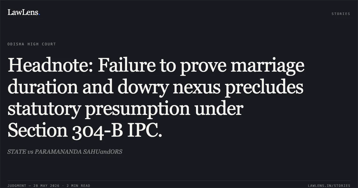 Headnote: Failure to prove marriage duration and dowry nexus precludes statutory presumption under Section 304-B IPC.. STATE vs PARAMANANDA SAHUandORS. Odisha High Court. LawLens