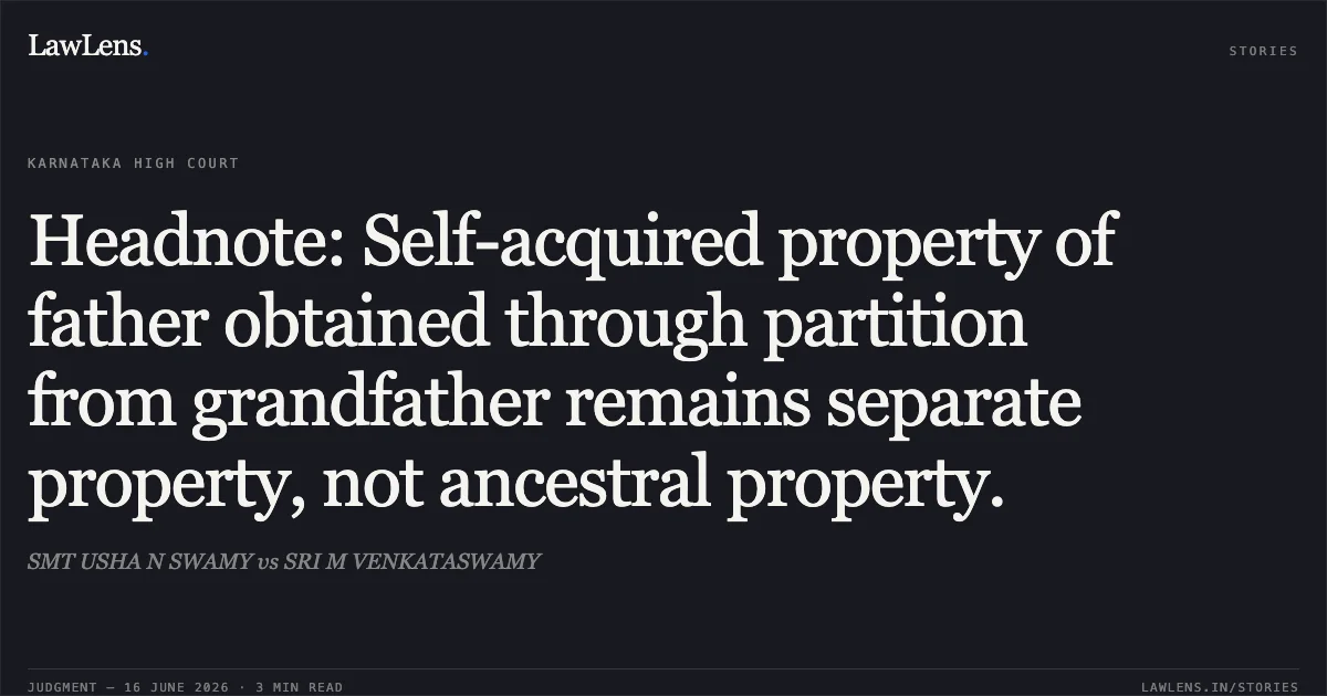 Headnote: Self-acquired property of father obtained through partition from grandfather remains separate property, not ancestral property.. SMT USHA N SWAMY vs SRI M VENKATASWAMY. Karnataka High Court. LawLens