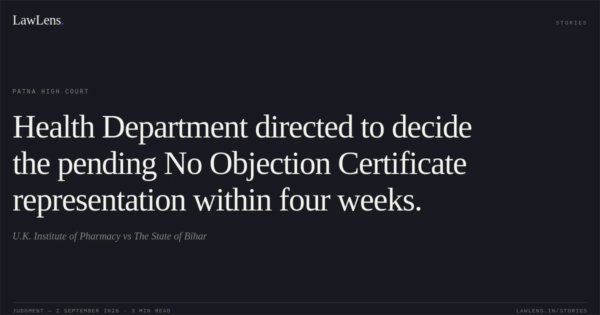 Health Department directed to decide the pending No Objection Certificate representation within four weeks.. U.K. Institute of Pharmacy vs The State of Bihar. Patna High Court. LawLens