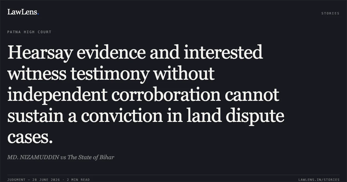 Hearsay evidence and interested witness testimony without independent corroboration cannot sustain a conviction in land dispute cases.. MD. NIZAMUDDIN vs The State of Bihar. Patna High Court. LawLens