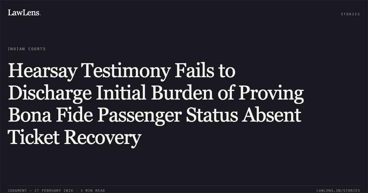 Hearsay Testimony Fails to Discharge Initial Burden of Proving Bona Fide Passenger Status Absent Ticket Recovery. Shiv Kumar v. Union of India, FAO 31/2026. Delhi High Court. LawLens