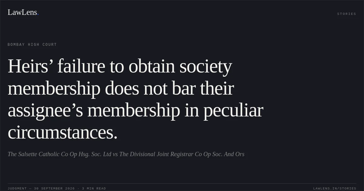 Heirs’ failure to obtain society membership does not bar their assignee’s membership in peculiar circumstances.. The Salsette Catholic Co Op Hsg. Soc. Ltd vs The Divisional Joint Registrar Co Op Soc. And Ors. Bombay High Court. LawLens