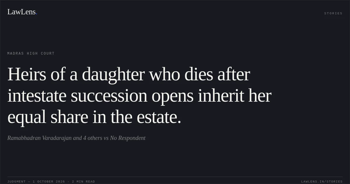 Heirs of a daughter who dies after intestate succession opens inherit her equal share in the estate.. Ramabhadran Varadarajan and 4 others vs No Respondent. Madras High Court. LawLens