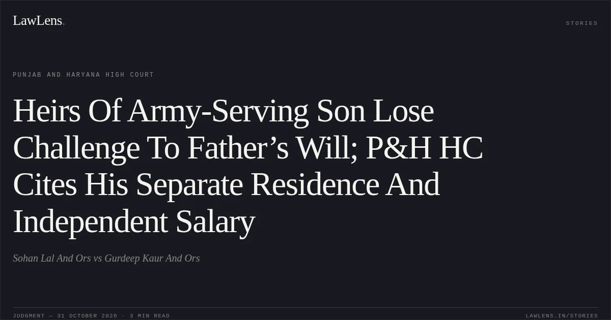 Heirs Of Army-Serving Son Lose Challenge To Father’s Will; P&H HC Cites His Separate Residence And Independent Salary. Sohan Lal And Ors vs Gurdeep Kaur And Ors. Punjab and Haryana High Court. LawLens